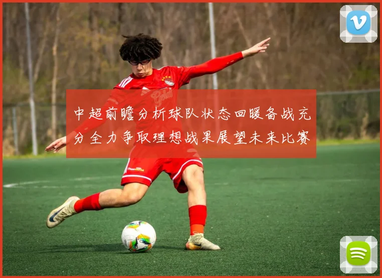 中超前瞻分析球队状态回暖备战充分全力争取理想战果展望未来比赛挑战